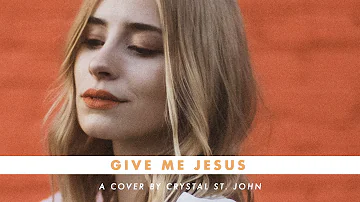 Give Me Jesus // A Cover By Crystal St. John