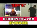 直播PK 输了 上海一男主播假扮女生混入女浴室 遭女顾客抓住 直播PK 输了 上海一男主播假扮女生混入女浴室 遭女顾客抓住