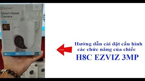 Hướng dẫn cài đặt chi tiết các mục của chiếc camera ezviz H8C 3mp ( mới nhất 2023)
