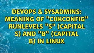 DevOps & SysAdmins: Meaning of "chkconfig" runlevels "S" (capital S) and "B" (capital B) in Linux