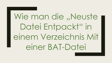 Wie man die „Neuste Datei Entpackt“ in einem Verzeichnis Mit einer BAT-Datei