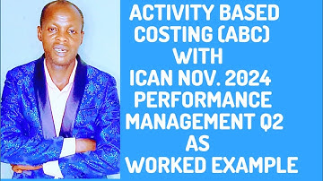 Activity Based Costing (ABC): Performance Management - ICAN, ACCA, CPA, CFA, ICAG, ICAEW, ZICA,CIMA