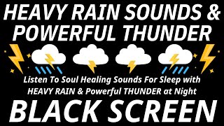 Listen To Soul Healing Sounds For Sleep with HEAVY RAIN  & Powerful THUNDER at Night  BLACK SCREEN