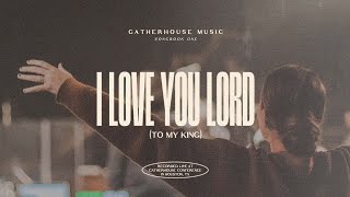 Gatherhouse Music - I Love You Lord (To My King) [Live] with Ryan Kennedy \& Durell Comedy