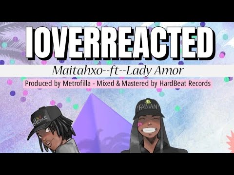 MaitahX.O ft LadyAmor-iOverreacted