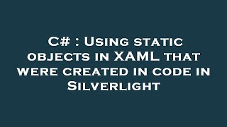 C# : Using static objects in XAML that were created in code in Silverlight Update