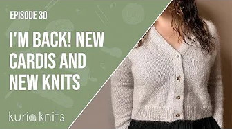 I'm back! April & Shrike Cardigans & Summer Knits | kuriaknits podcast ep 30