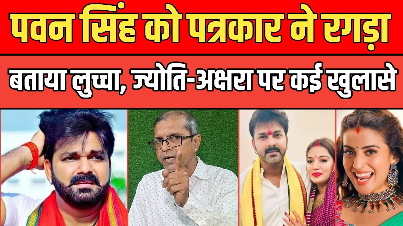 Pawan Singh को पत्रकार ने रगड़ा बताया लुच्चा, Jyoti Singh और Akshara Singh पर कई खुलासे। 