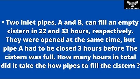 Two inlet pipes, A and B, can fill an empty cistern in 22 and 33 hours, respectively. They were.....