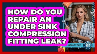 How Do You Repair An Under Sink Compression Fitting Leak? - Plumbing DIY Daily