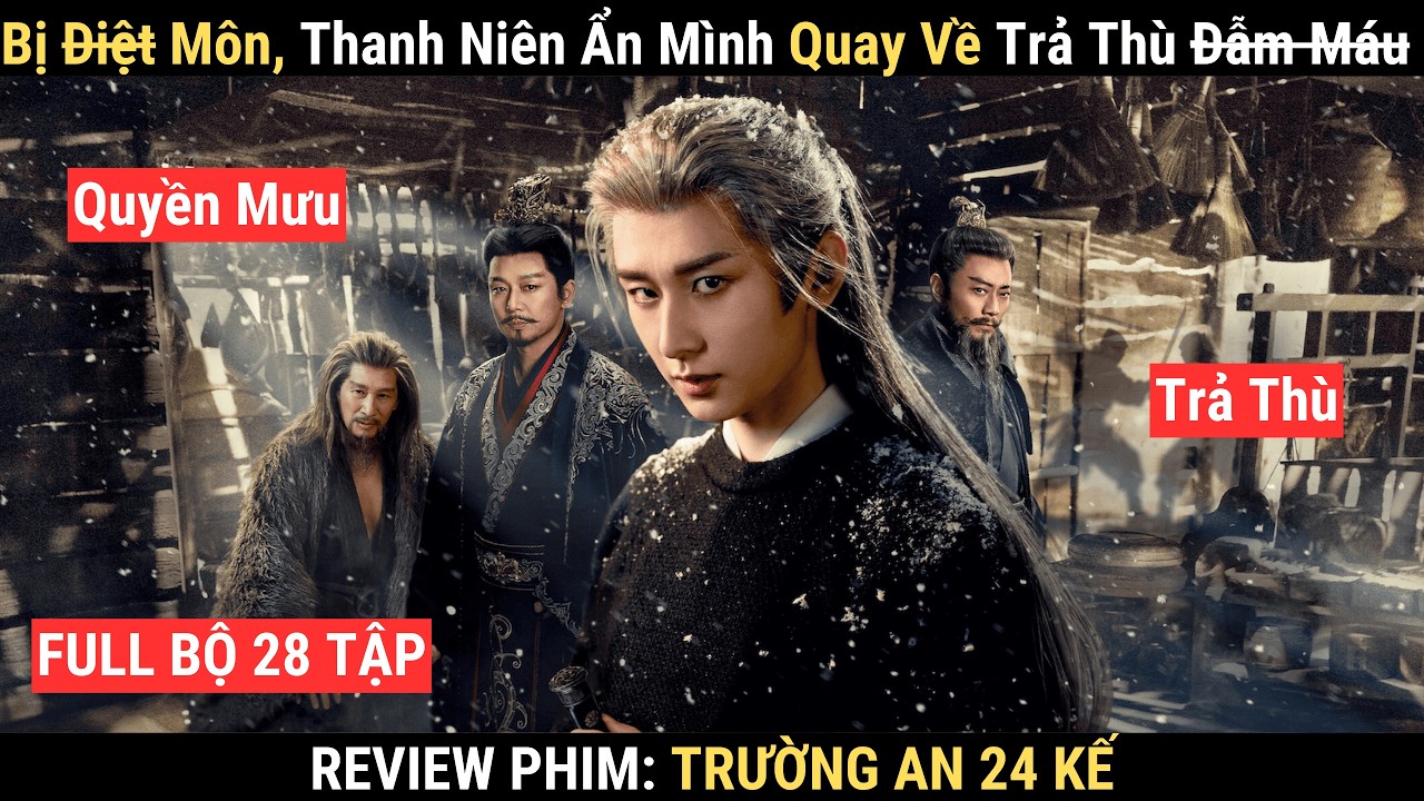 Review Phim: Trường An 24 Kế Full | Thành Nghị | Chàng Trai Bị D.iệt Môn Quay Về Trả Thù Đẫm M.áu