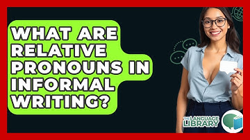 What Are Relative Pronouns In Informal Writing? - The Language Library
