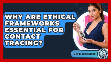 Why Are Ethical Frameworks Essential For Contact Tracing? - Everyday Bioethics Expert