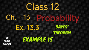 CLASS 12, CH 13, PROBABILITY,EX 13.3, EXAMPLE 15, NCERT, HBSE, CBSE, BY POOJA SHARMA