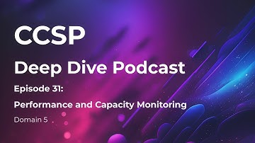 CCSP Deep Dive Podcast | Episode 31 - Performance and Capacity Monitoring | Domain 5