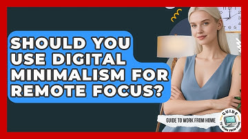 Should You Use Digital Minimalism For Remote Focus? - Guide To Work From Home