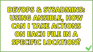 Famous DevOps & SysAdmins: Using Ansible, how can I take actions on each file in a specific location? Wealth