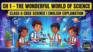 Class 6 CBSE Science Chapter 1 | The Wonderful World of Science| English Explanation | @jatinacademy
