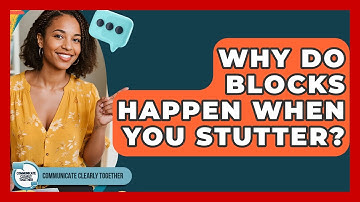 Why Do Blocks Happen When You Stutter? - Communicate Clearly Together
