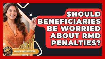 Should Beneficiaries Be Worried About RMD Penalties? - Golden Years Investing