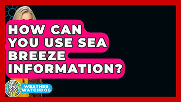 How Can You Use Sea Breeze Information? - Weather Watchdog