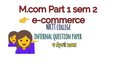 M.com part 1 sem 2 👉 e-commerce 💁 NKTT college  internal question paper 4 April 2019