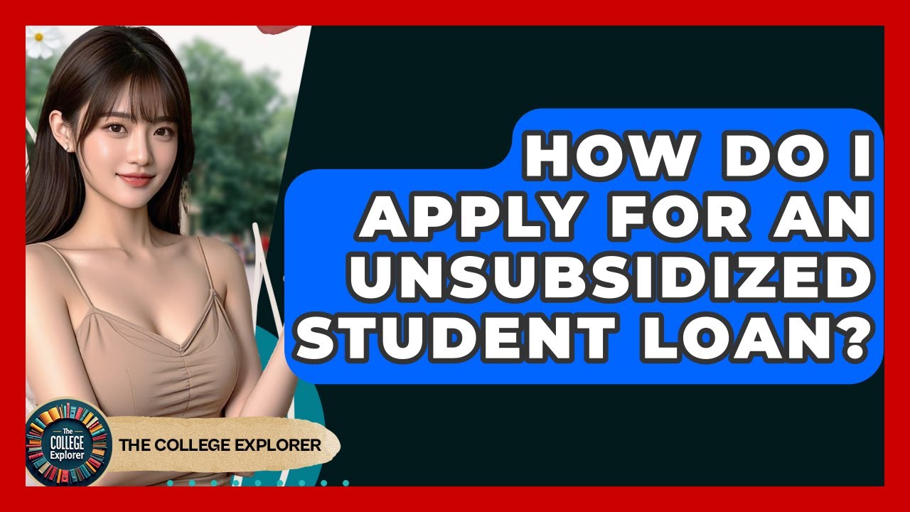 How Do I Apply For An Unsubsidized Student Loan? - The College Explorer