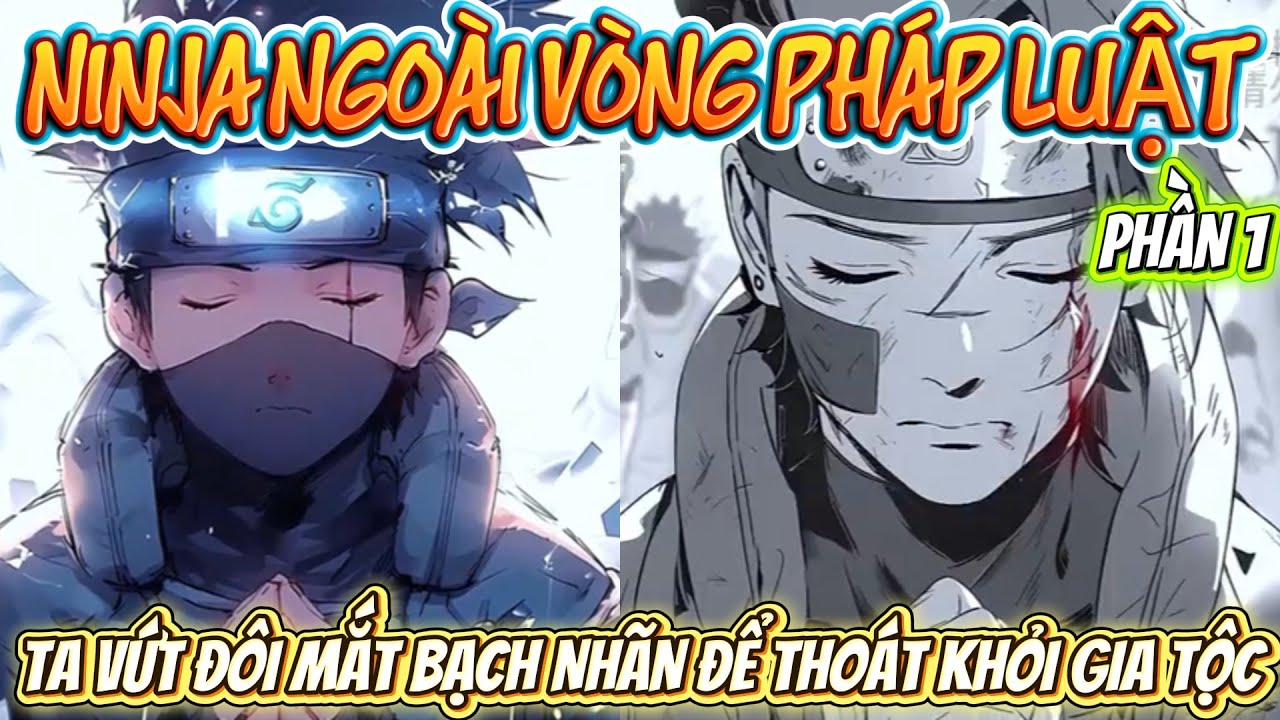 PHẦN 1 | NINJA NGOÀI VÒNG PHÁP LUẬT - TA VỨT ĐÔI MẮT BẠCH NHÃN ĐỂ THOÁT KHỎI GIA TỘC | LONG VIETSUB