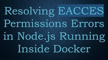 Resolving EACCES Permissions Errors in Node.js Running Inside Docker