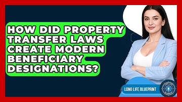 How Did Property Transfer Laws Create Modern Beneficiary Designations? - Long Life Blueprint
