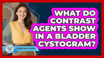 What Do Contrast Agents Show In A Bladder Cystogram? - Bladder Health Support