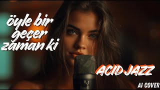 Öyle Bir Geçer Zaman Ki (Acid Jazz Ai Parody Cover) By