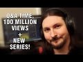 Q&amp;A Time, 100 Million Views + New Series!