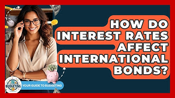 How Do Interest Rates Affect International Bonds? - Your Guide to Budgeting