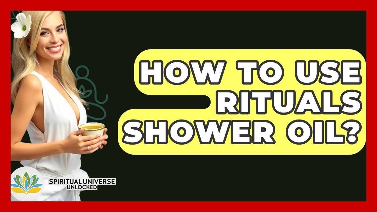 How To Use Rituals Shower Oil? - Spiritual Universe Unlocked