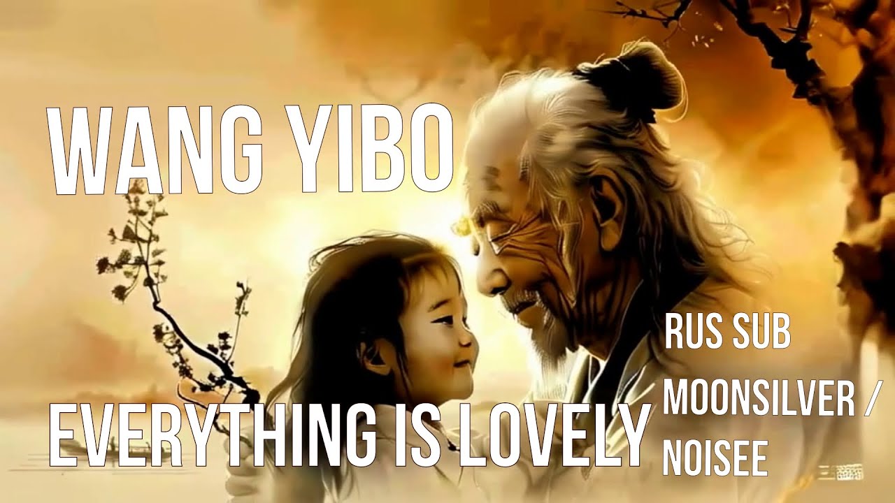 Wang Yibo Everything Is Lovely RUS Sub MV by MoonSilver AI Noisee # ...