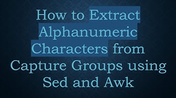 How to Extract Alphanumeric Characters from Capture Groups using Sed and Awk