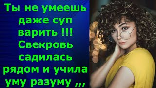 Ты не умеешь даже суп варить! Язвительно орала свекровь, садилась рядом и учила уму разуму. Терпение