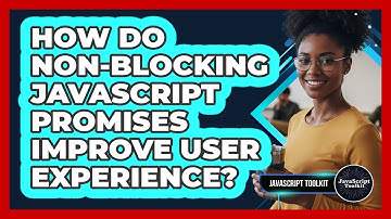 How Do Non-blocking JavaScript Promises Improve User Experience? - JavaScript Toolkit