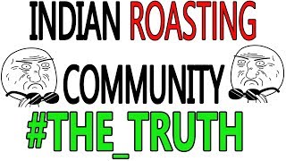 INDIAN ROASTING COMMUNITY | #THE_TRUTH