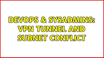DevOps & SysAdmins: VPN Tunnel and Subnet Conflict