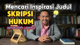 Mencari Inspirasi Judul Skripsi Hukum (Seri Kuliah : Part 2)