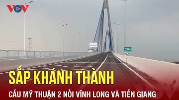 Sắp khánh thành cầu Mỹ Thuận 2 nối Vĩnh Long và Tiền Giang | Báo Điện tử VOV