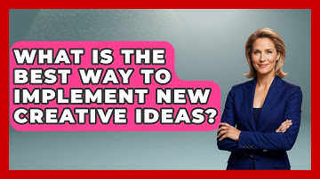 What Is The Best Way To Implement New Creative Ideas? - Directing Creative Success