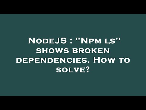NodeJS : "Npm ls" shows broken dependencies. How to solve?