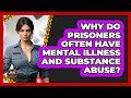 Why Do Prisoners Often Have Mental Illness And Substance Abuse? - Jail & Prison Insider