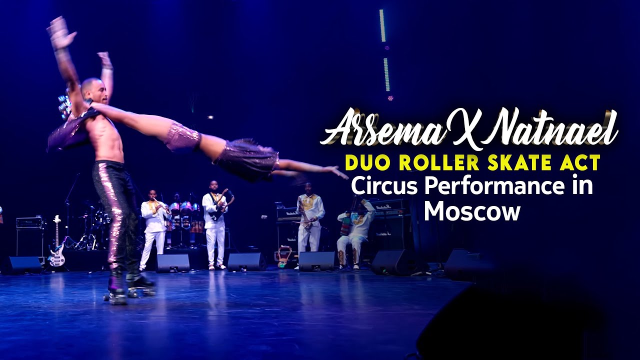 Arsema X Natnael – Duo Roller Skate Act | Kin Ethiopia Circus Performance in Moscow
