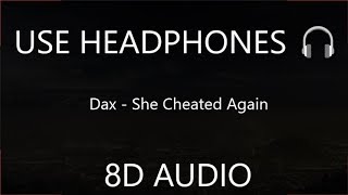 Dax - She Cheated Again (8D AUDIO) 🎧