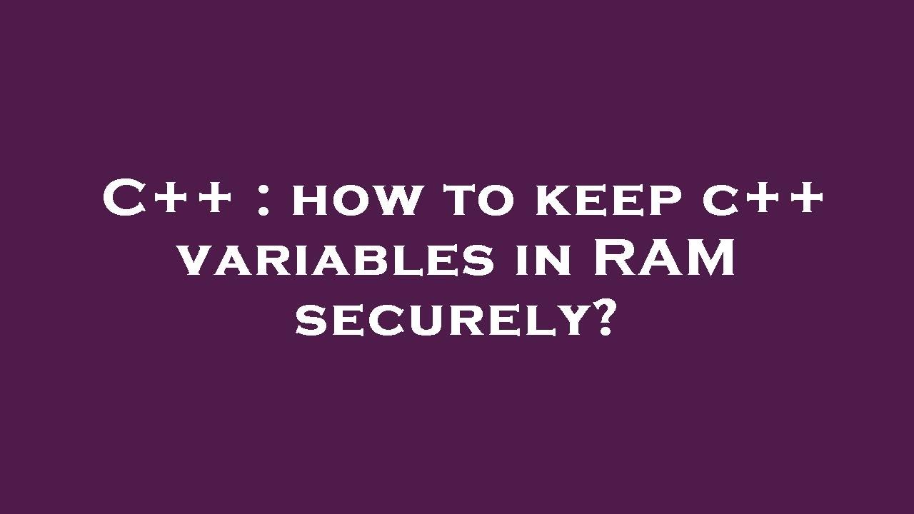 C++ : how to keep c++ variables in RAM securely? - YouTube