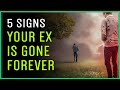 5 Clear Signs Your EX Is GONE FOREVER...